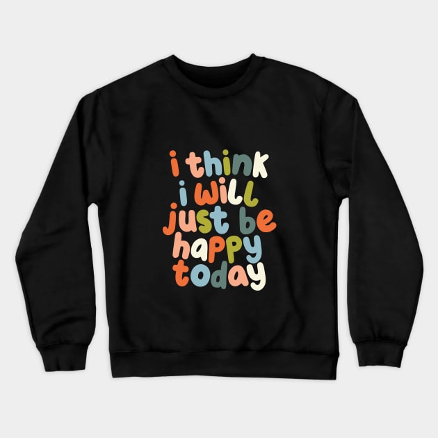 I Think I Will Just Be Happy Today Crewneck Sweatshirt by MotivatedType
